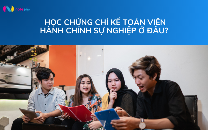 Học chứng chỉ kế toán viên hành chính sự nghiệp: Lý do cần sở hữu ngay trong năm 202 3 học chứng chỉ kế toán viên hành chính sự nghiệp