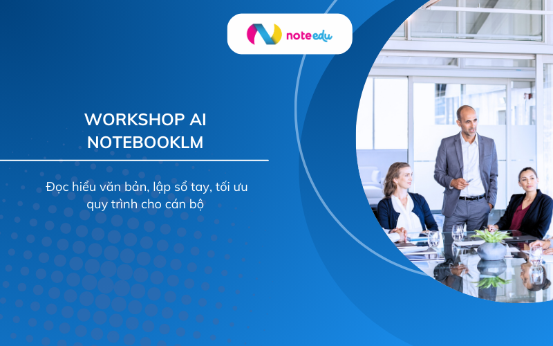 Workshop AI NotebookLM – 3 nội dung ứng dụng thực tế trong hành chính công 5 workshop ai notebooklm cho cán bộ hành chính công